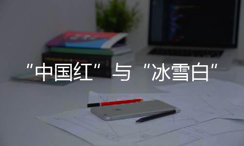 “中国红”与“冰雪白”再相遇 亚冬会释放冰雪旅游“热动能”