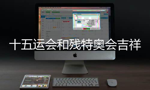 十五运会和残特奥会吉祥物“破圈” 衍生品走俏