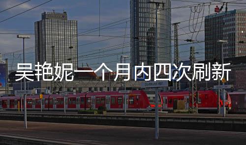 吴艳妮一个月内四次刷新个人最佳➿：不能接受被叫网红