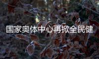 国家奥体中心再掀全民健身热潮 推动国家队进一步贴近百姓