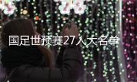 国足世预赛27人大名单公布:武磊领衔 朱辰杰归队