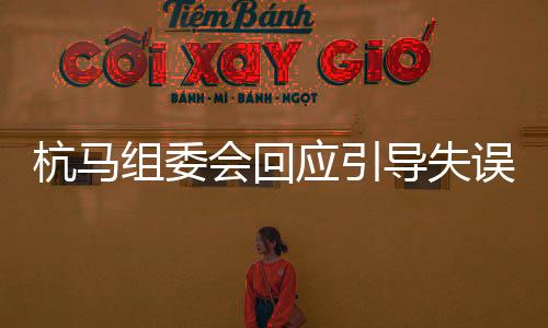 杭马组委会回应引导失误：指挥摩托车分流时引起运动员误判