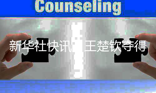 新华社快讯👨🏽‍🎨：王楚钦夺得WTT新加坡大满贯赛男单冠军