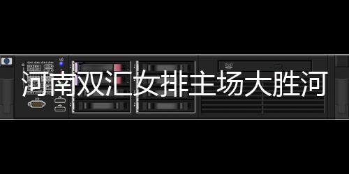 河南双汇女排主场大胜河北女排🥯：实力与团队精神的完美展现