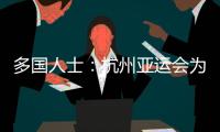 多国人士：杭州亚运会为运动员提供体育竞技平台 增进友谊