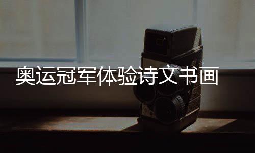 奥运冠军体验诗文书画 举重大力士“刻章”表情专注