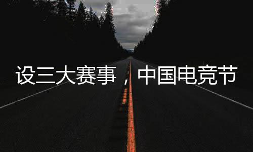 设三大赛事👩‍❤️‍👨👨🏼‍🚒，中国电竞节超级冠军杯在北京闭幕