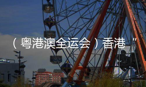（粤港澳全运会）香港“05后”短跑健将全运会书写“飞驰人生”
