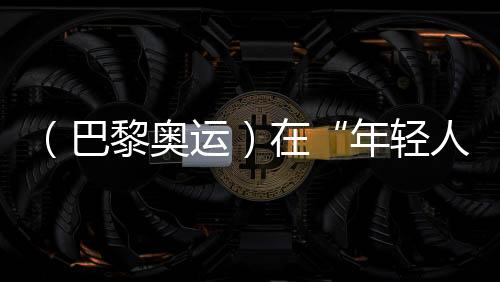（巴黎奥运）在“年轻人的游戏”里摘铜🤹🏻‍♀️，老将汪顺无遗憾
